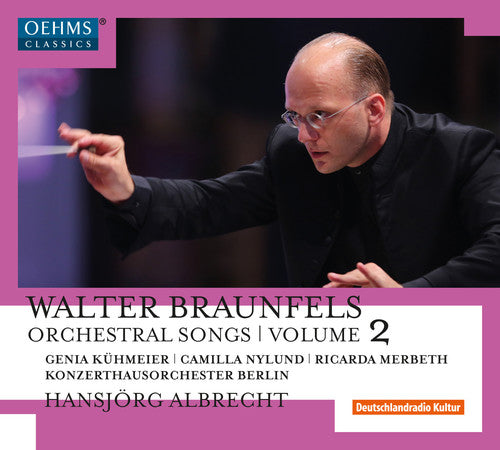 Braunfels / Kuhmeier / Nylund / Merbeth: Walter Braunfels: Orchestral Songs Vol 2