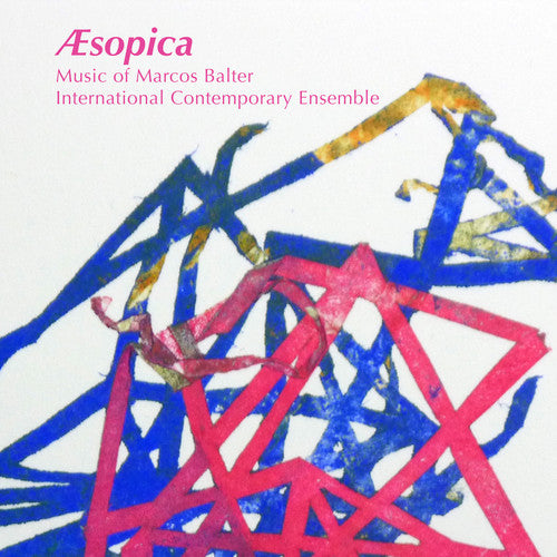 Balter / International Contemporary Ensemble: Aesopica: Music of Marcos Balter