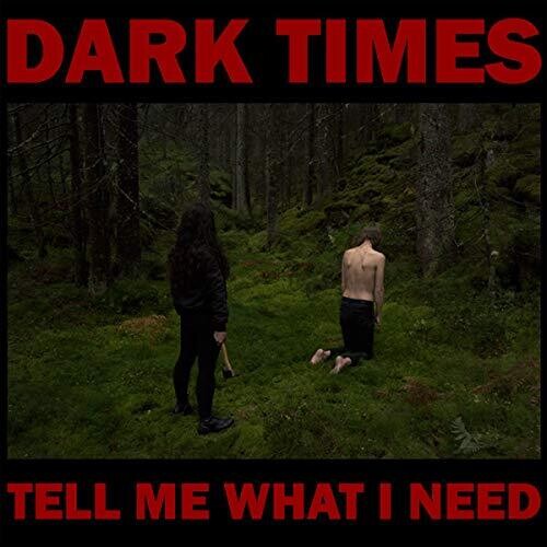 Dark Times: Tell Me What I Need