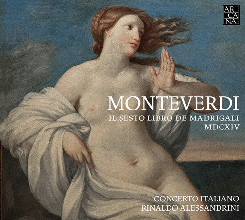 Monteverdi / Concerto Italiano / Alessandrini: Claudio Monteverdi: Il Sesto Libro de Madrigali