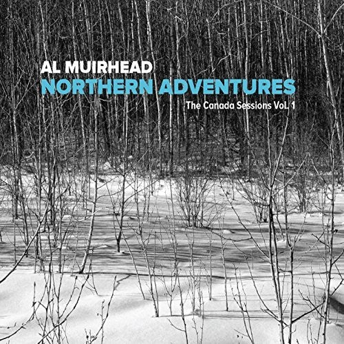 Muirhead, Al: Northern Adventures: Canada Sessions Vol 1