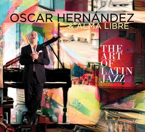 Hernandez, Oscar / Libre, Alma: Art Of Latin Jazz