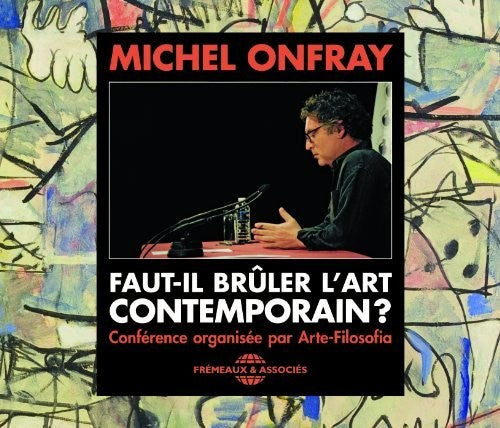 Onfray, Michel: Faut-Il Bruler L'Art Contemporain