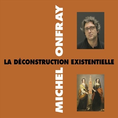 Onfray, Michel: La Deconstruction Existentielle
