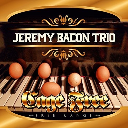 Bacon Trio, Jeremy: CAGE FREE - FREE RANGE