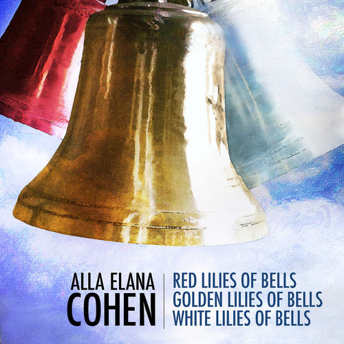 Cohen / Trant / Lanz / Nelson: Alla Elana Cohen: Red Lilies of Bells, Golden Lilies of Bells, WhiteLilies of Bells