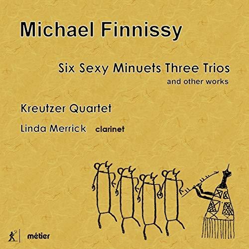 Finnissy / Merrick / Kreutzer Quartet: Six Sexy Minuets Three Trios & Other Works