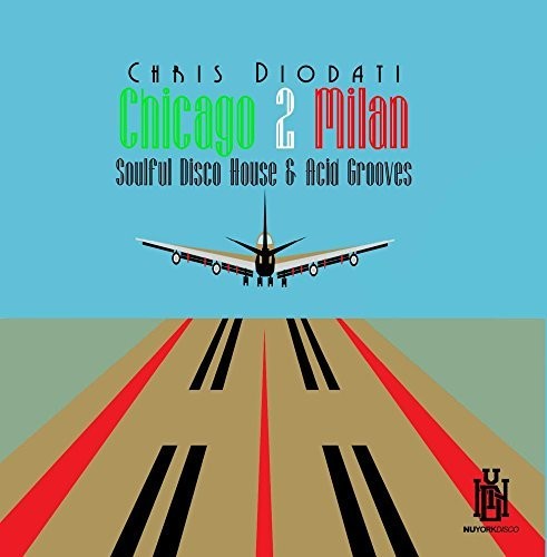 Diodati, Chris: Chicago 2 Milan: Soulful Disco House & Acid Grooves