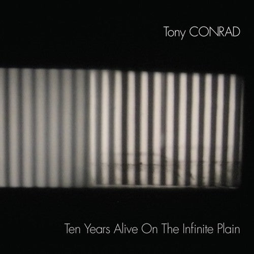 Conrad, Tony: Ten Years Alive On The Infinite Plain