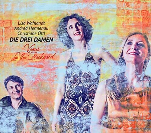 Die Drei Damen / Wahlandt, Lisa / Hermenau / Ottl: Venus In The Backyard