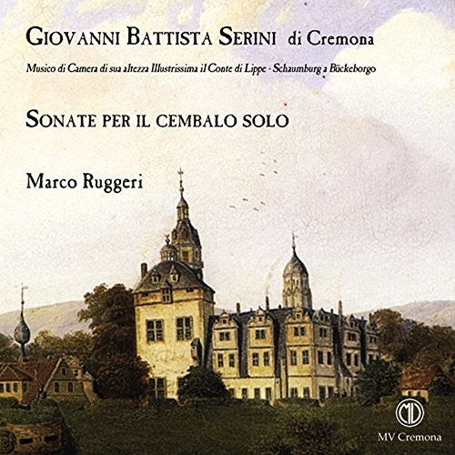 Serini / Ruggeri: Giovanni Battista Serini di Cremona: Sonate per il cembalo solo