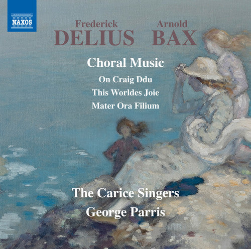 Bax / Delius / Carice Singers / Parris: Delius & Bax: Choral Music