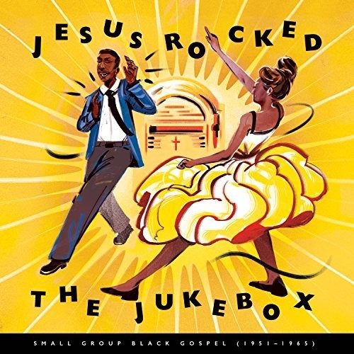 Jesus Rocked Jukebox: Small Group 1951-1965 / Var: Jesus Rocked The Jukebox: Small Group Black Gospel (1951-1965)