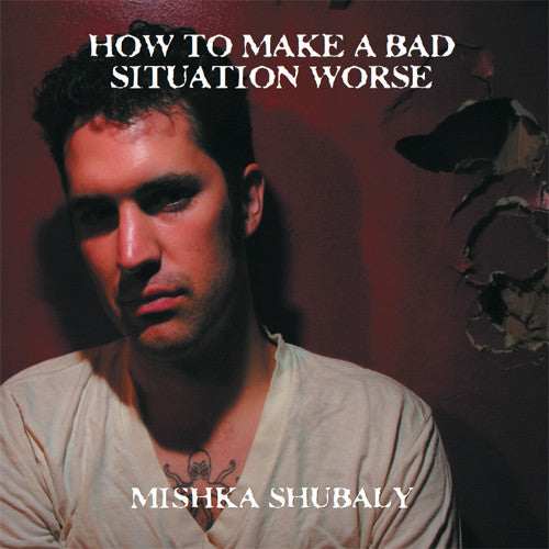 Shubaly, Mishka: How To Make A Bad Situation Worse