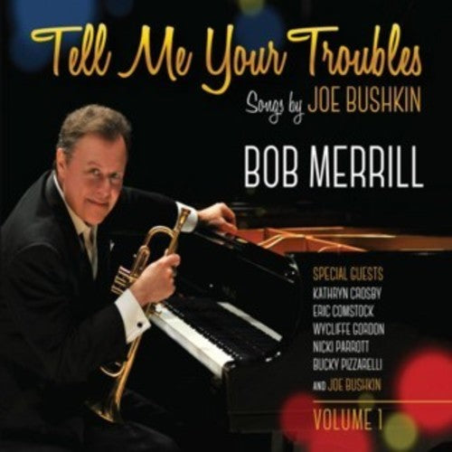 Merrill, Bob: Tell Me Your Troubles: Songs By Joe Bushkin Vol. 1