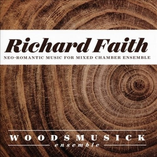 Faith / Woodsmusick Ensemble: Richard Faith: Neo-romantic Works for Mixed Chamber Ensemble