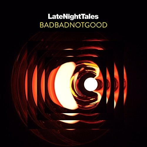 BadBadNotGood: Late Night Tales: Badbadnotgood (unmixed)