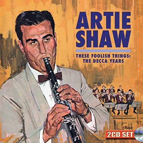 Shaw, Artie: These Foolish Things: The Decca Years