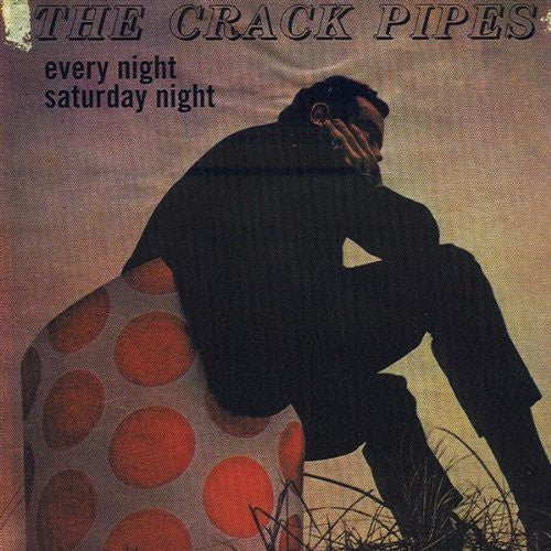 Crack Pipes: Every Night Saturday Night