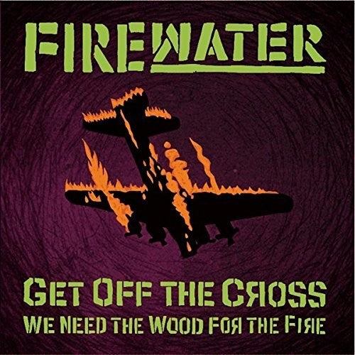 Firewater: Get Off The Cross.. We Need The Wood For The