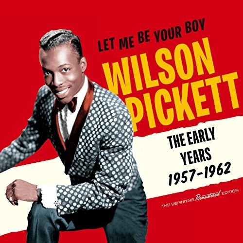 Pickett, Wilson: Let Me Be Your Boy: Early Years 1957-1962