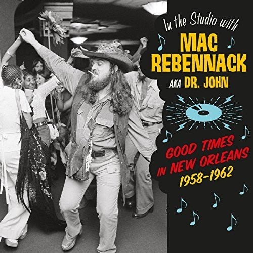 Rebennack, Mac (Aka Dr John): In The Studio With Mac Rebennack: Good Times In New Orleans 1958-1962
