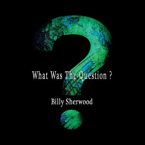 Sherwood, Billy: What Was The Question