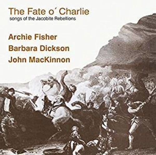 Dickson, Barbara / Fisher, Archie: The Fate O Charlie (Songs Of The Jacobite Rebellions)