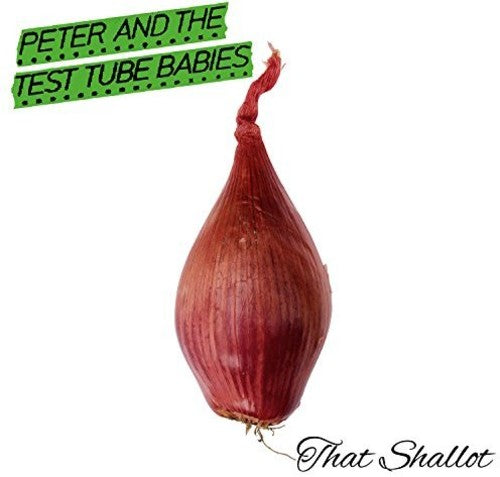 Peter & the Test Tube Babies: That Shallot