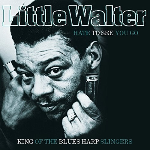 Little Walter: Hate To See You Go: King Of The Blues Harp Slingers
