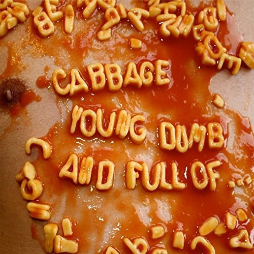 Cabbage: Young Dumb & Full Of