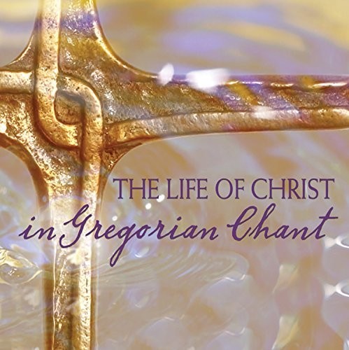 Chant: Life of Christ in Gregorian Chant