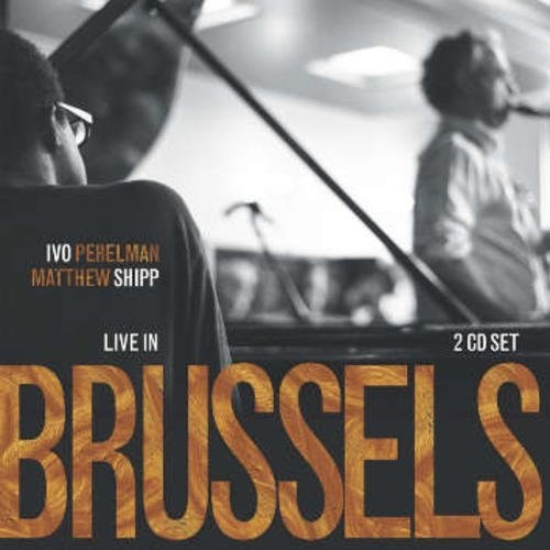 Perelman, Ivo / Shipp, Matthew: Live In Brussels