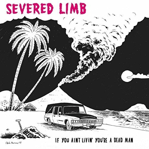 Severed Limb: If You Aint Livin' You're A Dead Man