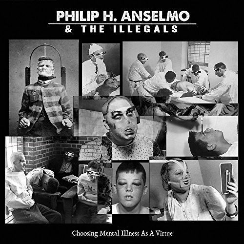 Anselmo, Philip H & the Illegals: Choosing Mental Illness As A Virtue