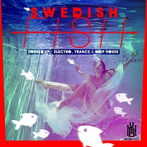 Swedish Fish: Housed Up - Electro, Trance & Deep House