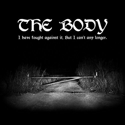 Body: I Have Fought Against It But I Can't Any Longer