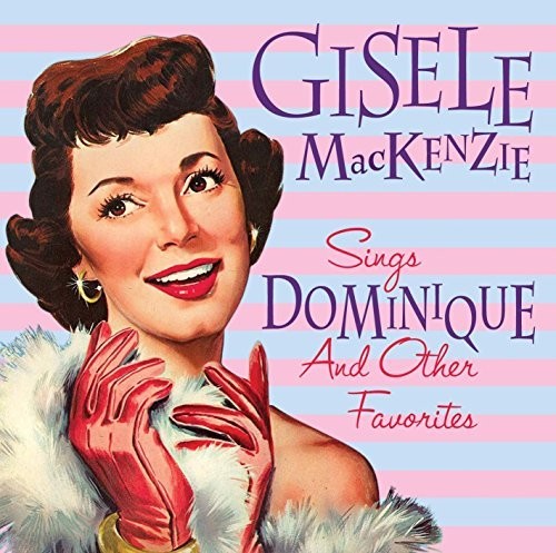 Mackenzie, Gisele: Gisele Mackenzie Sings Dominique & Other Favorites