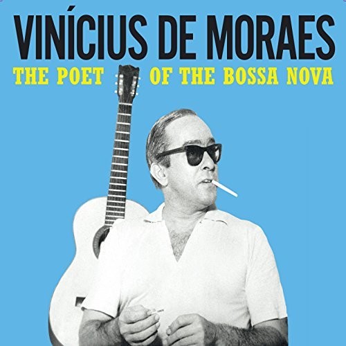 De Moraes, Vinicius: Poet Of Bossa Nova: His Early Recordings