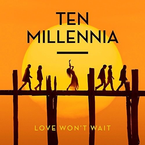 Ten Millennia: Love Won't Wait