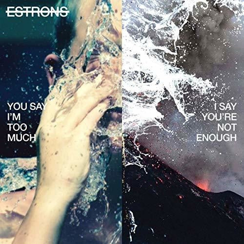 Estrons: You Say I'm Too Much I Say You'Re Not Enough