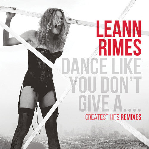 Rimes, Leann: Dance Like You Don't Give A...Greatest Remixes