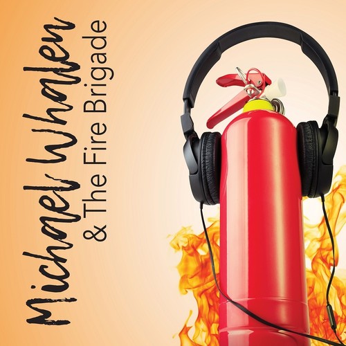 Michael Whalen & the Fire Brigade: Michael Whalen & The Fire Brigade