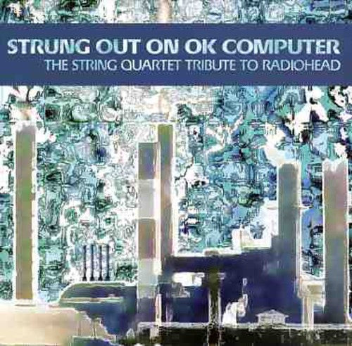 Strung Out on Ok Computer: String Trib Radiohead /: Strung Out On Ok Computer: The String Quartet Tribute To Radiohead