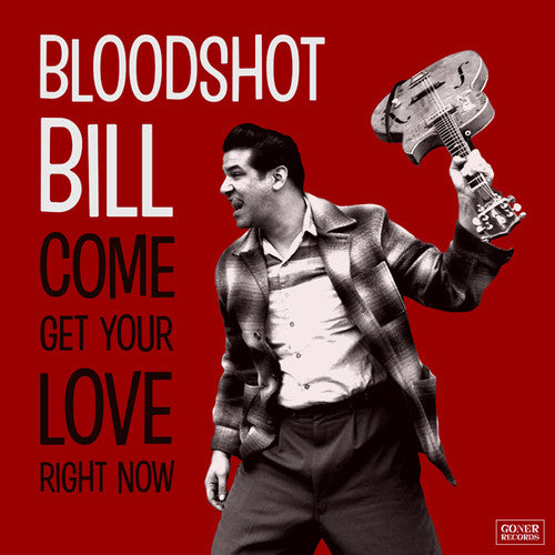 Bloodshot Bill: Come And Get Your Love Right Now