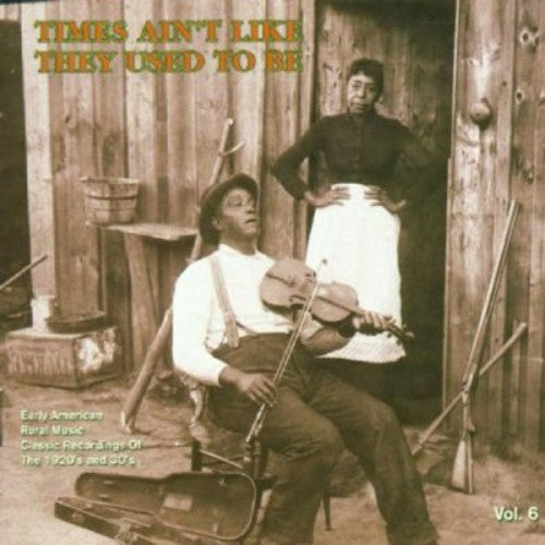 Times Ain't Like: Early Amer Rural Music 6 / Var: Times Ain't Like They Used To Be: Early American Rural Music Vol. 6