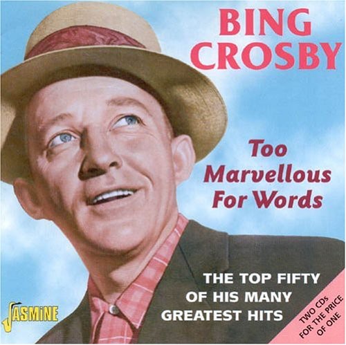 Crosby, Bing: Too Marvellous For Words: The Top Fifty Of His Many Greatest Hits