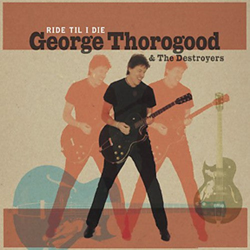 Thorogood, George & Destroyers: Ride Til I Die