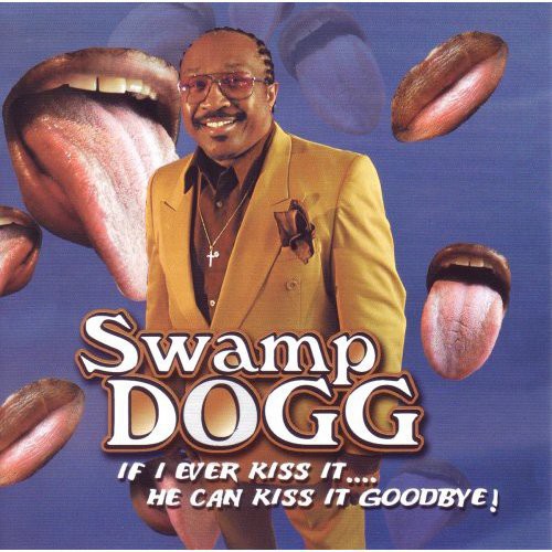 Swamp Dogg: If I Ever Kiss It, He Can Kiss It Goodbye