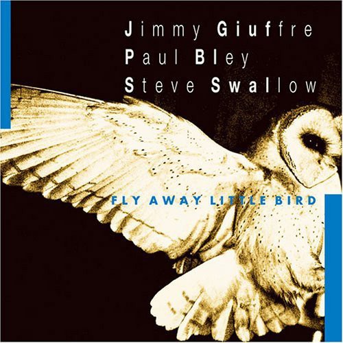 Giuffre, Jimmy / Bley, Paul / Swallow, Steve: Fly Away Little Bird